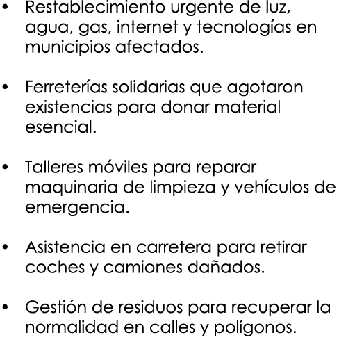 • Restablecimiento urgente de luz, agua, gas, internet y tecnolog as en municipios afectados. • Ferreter as solidaria...