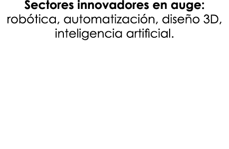 Sectores innovadores en auge: rob tica, automatizaci n, dise o 3D, inteligencia artificial.