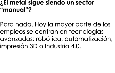 ¿El metal sigue siendo un sector “manual”? Para nada. Hoy la mayor parte de los empleos se centran en tecnolog as ava...