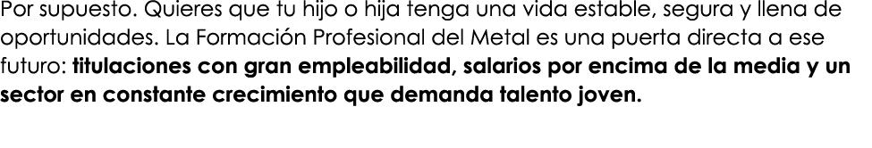 Por supuesto. Quieres que tu hijo o hija tenga una vida estable, segura y llena de oportunidades. La Formaci n Profes...